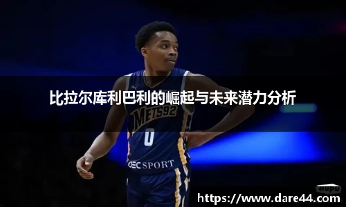 比拉尔库利巴利的崛起与未来潜力分析